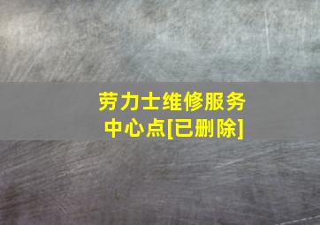 劳力士维修服务中心点[已删除]